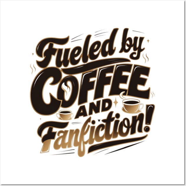 Fueled By Coffee and fanfiction Wall Art by thestaroflove